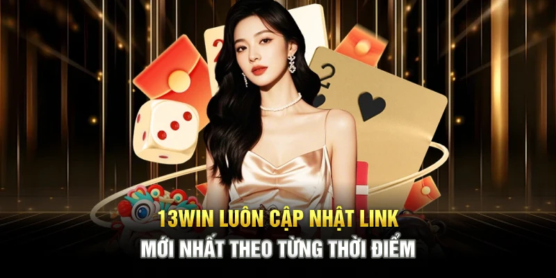 13WIN luôn cập nhật link mới nhất theo từng thời điểm