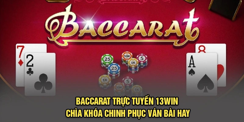 Baccarat Trực Tuyến 13Win: Chìa Khóa Chinh Phục Ván Bài Hay
