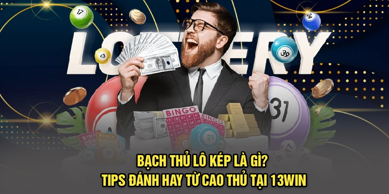 Bạch Thủ Lô Kép Là Gì? Tips Đánh Hay Từ Cao Thủ Tại 13Win