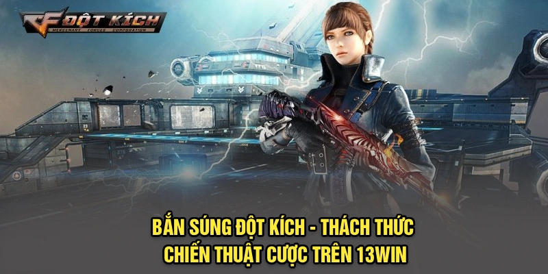 Bắn Súng Đột Kích - Thách Thức Chiến Thuật Cược Trên 13Win
