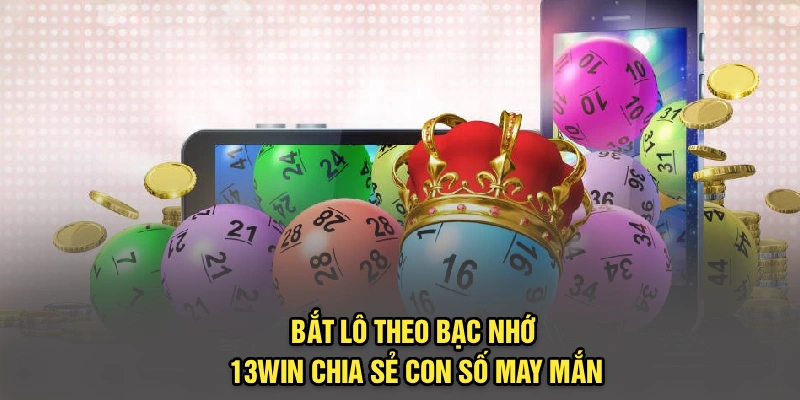 Bắt Lô Theo Bạc Nhớ - 13Win Chia Sẻ Con Số May Mắn