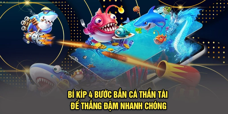 Bí kíp 4 bước bắn cá Thần Tài để thắng đậm nhanh chóng