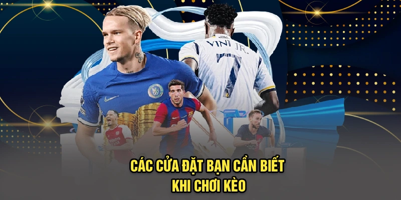 Các cửa đặt bạn cần biết khi chơi kèo