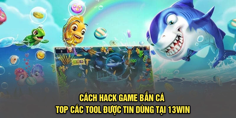 Cách hack game bắn cá đang được quan tâm hiện nay