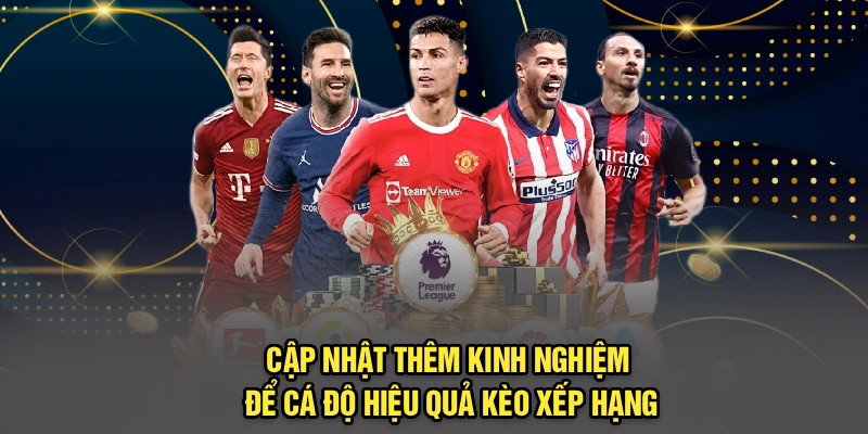 Cập nhật thêm kinh nghiệm để cá độ hiệu quả kèo xếp hạng