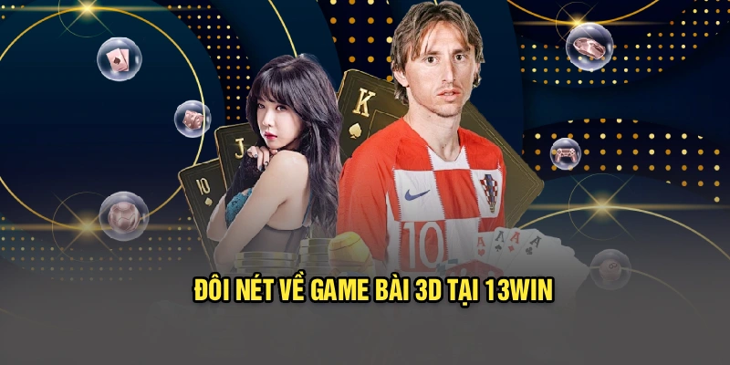 Đôi nét về game bài 3D tại 13Win