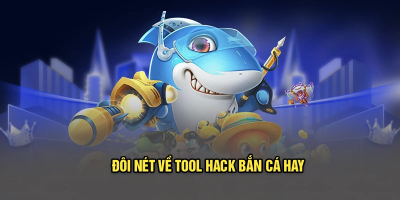 Đôi nét về tool hack bắn cá hay