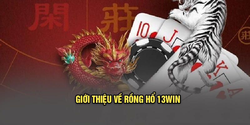 Giới thiệu về rồng hổ 13Win