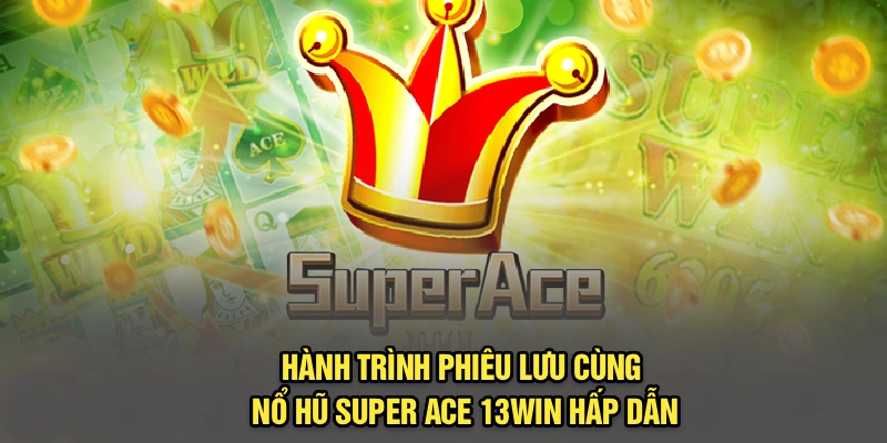 Hành Trình Phiêu Lưu Cùng Nổ Hũ Super Ace 13Win Hấp Dẫn