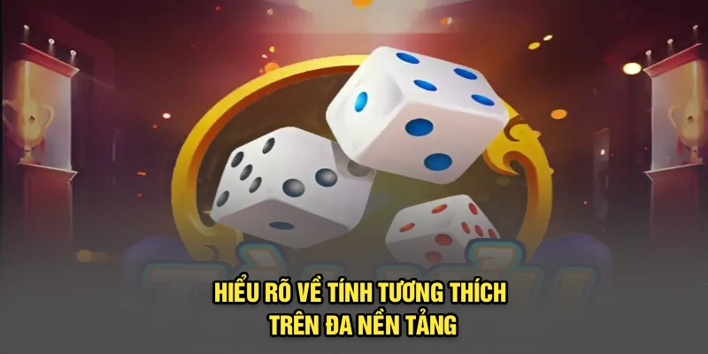 Hiểu rõ về tính tương thích trên đa nền tảng