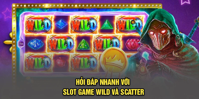 Hỏi đáp nhanh với Slot game wild và Scatter