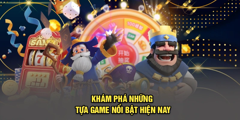 Khám phá những tựa game nổi bật hiện nay