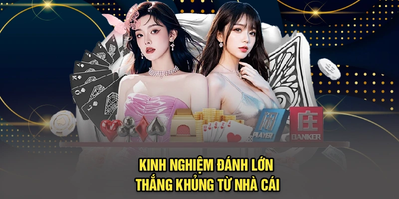 Kinh nghiệm đánh lớn thắng khủng từ nhà cái