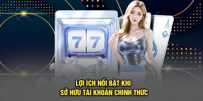 Lợi ích vượt trội khi sở hữu tài khoản cá cược