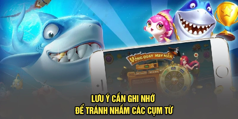 Lưu ý cần ghi nhớ để tránh nhầm các cụm từ