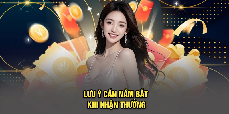 Lưu ý cần nắm bắt khi nhận thưởng