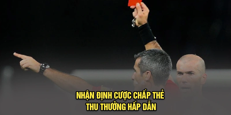 Nhận định cược chấp thẻ thu thưởng hấp dẫn