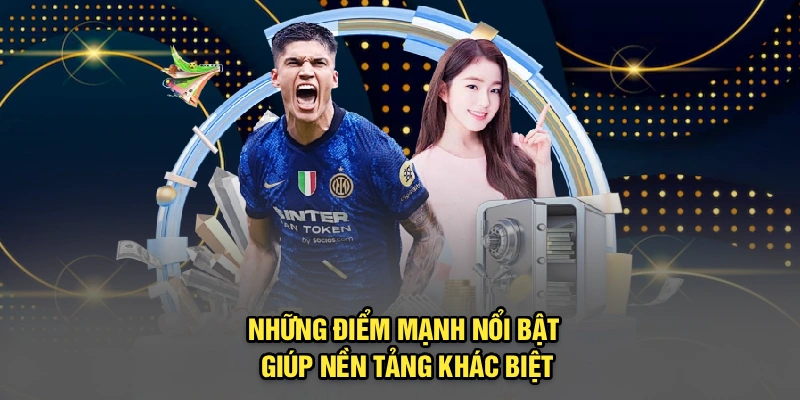 Những điểm mạnh nổi bật giúp nền tảng khác biệt