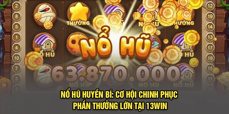 Nổ Hũ Huyền Bí: Cơ Hội Chinh Phục Phần Thưởng Lớn Tại 13Win