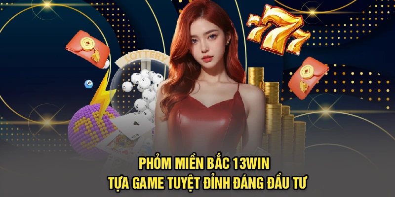 Phỏm Miền Bắc 13Win - Tựa Game Tuyệt Đỉnh Đáng Đầu Tư 