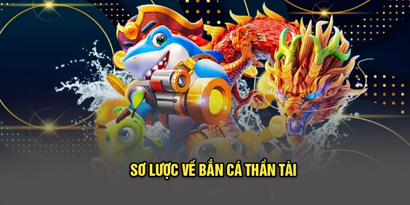 Sơ lược về bắn cá Thần Tài