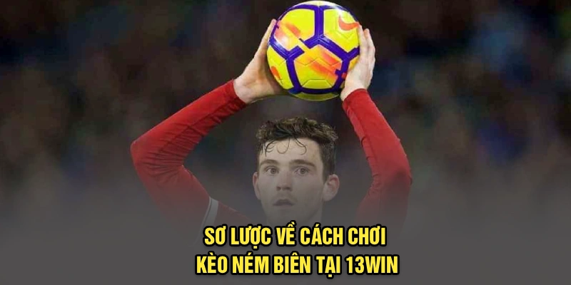 Sơ lược về cách chơi kèo ném biên