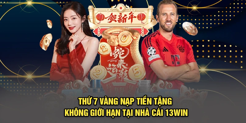 Thứ 7 Vàng Nạp Tiền Tặng Không Giới Hạn Tại Nhà Cái 13win