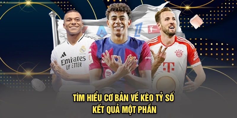 Tìm hiểu cơ bản về kèo tỷ số kết quả một phần