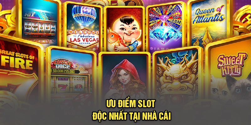 Ưu điểm slot độc nhất tại nhà cái