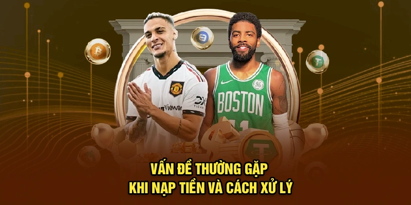 Vấn đề thường gặp khi nạp tiền và cách xử lý