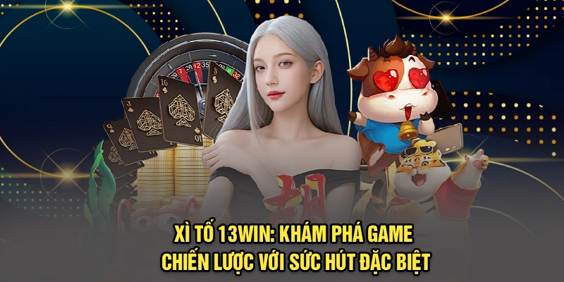 Xì Tố 13Win: Khám Phá Game Chiến Lược Với Sức Hút Đặc Biệt